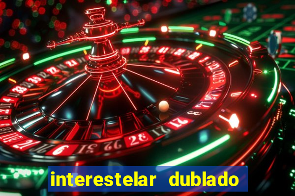 interestelar dublado 4k interestelar filme completo dublado